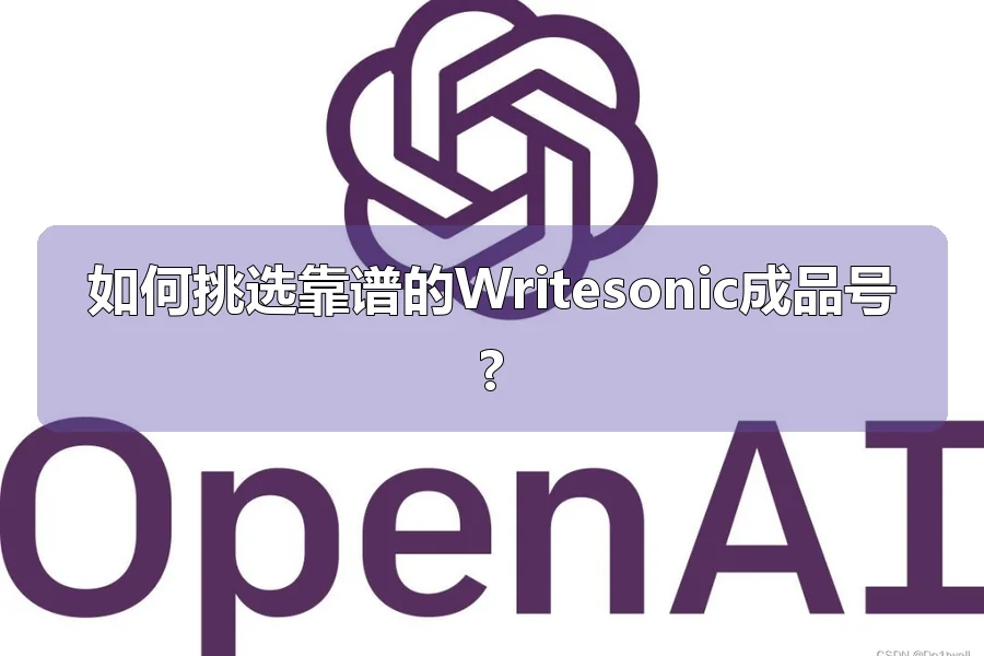 如何挑选靠谱的Writesonic成品号?